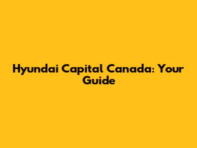 Hyundai Capital Canada: Your Guide