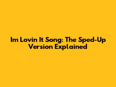 I'm Lovin' It Song: The Sped-Up Version Explained