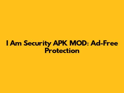 I Am Security APK MOD: Ad-Free Protection
