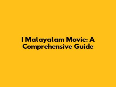 I Malayalam Movie: A Comprehensive Guide