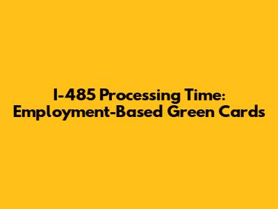 I-485 Processing Time: Employment-Based Green Cards