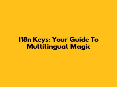 I18n Keys: Your Guide To Multilingual Magic