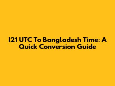 I21 UTC To Bangladesh Time: A Quick Conversion Guide
