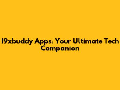 I9xbuddy Apps: Your Ultimate Tech Companion