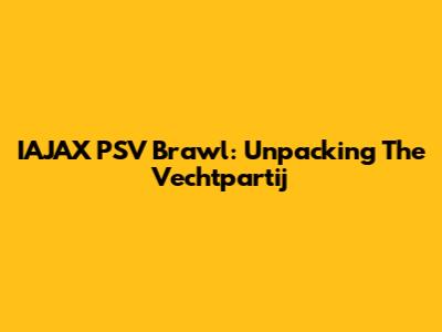 IAJAX PSV Brawl: Unpacking The Vechtpartij