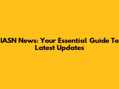 IASN News: Your Essential Guide To Latest Updates