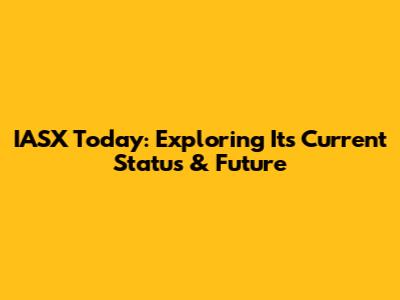 IASX Today: Exploring Its Current Status & Future