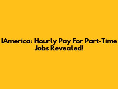 IAmerica: Hourly Pay For Part-Time Jobs Revealed!