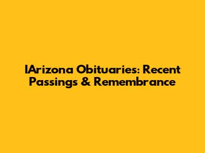 IArizona Obituaries: Recent Passings & Remembrance
