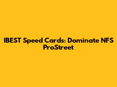 IBEST Speed Cards: Dominate NFS ProStreet