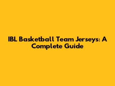IBL Basketball Team Jerseys: A Complete Guide
