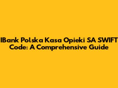 IBank Polska Kasa Opieki SA SWIFT Code: A Comprehensive Guide