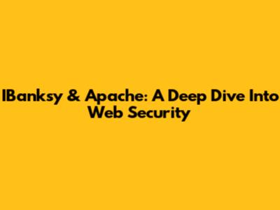 IBanksy & Apache: A Deep Dive Into Web Security