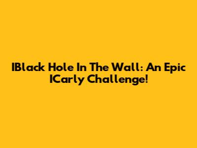 IBlack Hole In The Wall: An Epic ICarly Challenge!