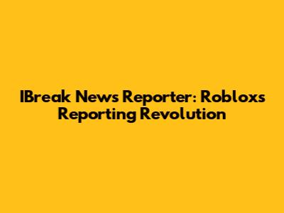 IBreak News Reporter: Roblox's Reporting Revolution