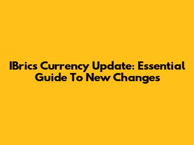 IBrics Currency Update: Essential Guide To New Changes