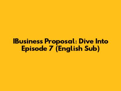IBusiness Proposal: Dive Into Episode 7 (English Sub)
