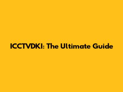 ICCTVDKI: The Ultimate Guide