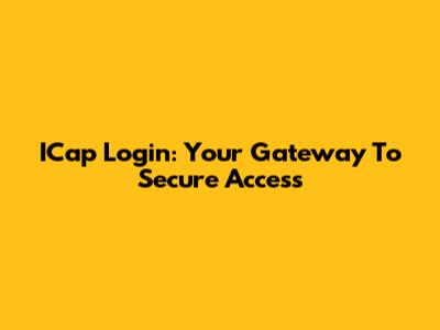 ICap Login: Your Gateway To Secure Access