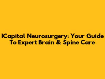 ICapital Neurosurgery: Your Guide To Expert Brain & Spine Care
