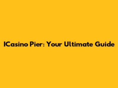 ICasino Pier: Your Ultimate Guide