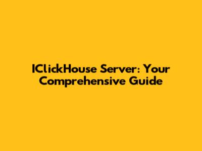 IClickHouse Server: Your Comprehensive Guide