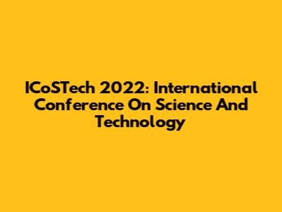 ICoSTech 2022: International Conference On Science And Technology