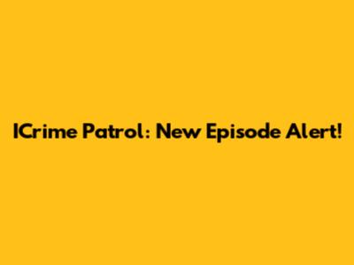 ICrime Patrol: New Episode Alert!