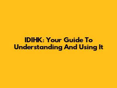 IDIHK: Your Guide To Understanding And Using It