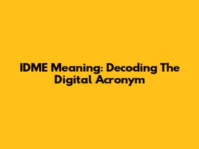 IDME Meaning: Decoding The Digital Acronym