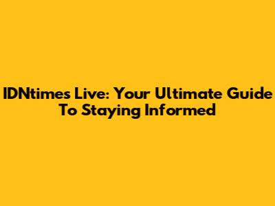 IDNtimes Live: Your Ultimate Guide To Staying Informed