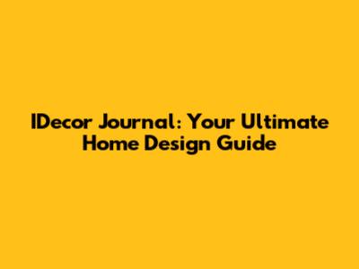 IDecor Journal: Your Ultimate Home Design Guide