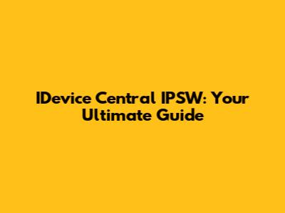 IDevice Central IPSW: Your Ultimate Guide