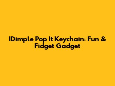 IDimple Pop It Keychain: Fun & Fidget Gadget