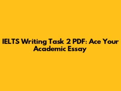 IELTS Writing Task 2 PDF: Ace Your Academic Essay