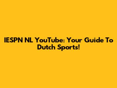 IESPN NL YouTube: Your Guide To Dutch Sports!