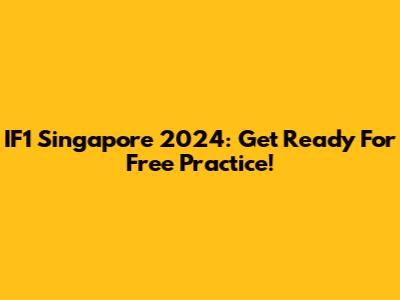 IF1 Singapore 2024: Get Ready For Free Practice!