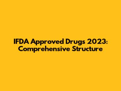 IFDA Approved Drugs 2023: Comprehensive Structure