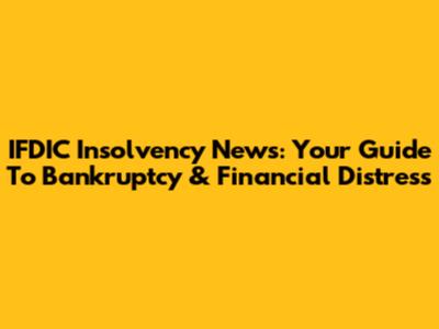 IFDIC Insolvency News: Your Guide To Bankruptcy & Financial Distress