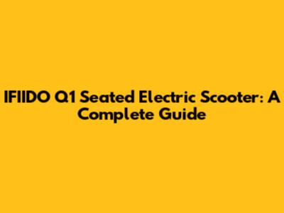 IFIIDO Q1 Seated Electric Scooter: A Complete Guide