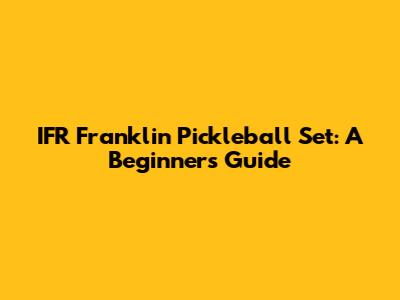 IFR Franklin Pickleball Set: A Beginner's Guide