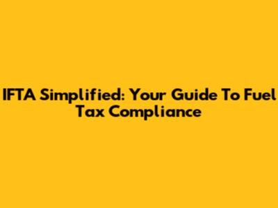 IFTA Simplified: Your Guide To Fuel Tax Compliance