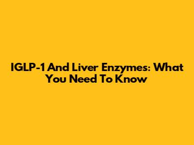 IGLP-1 And Liver Enzymes: What You Need To Know
