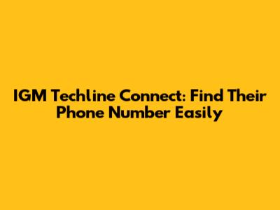 IGM Techline Connect: Find Their Phone Number Easily