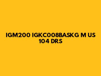 IGM200 IGKC008BASKG M US 104 DRS