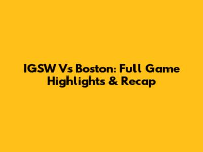 IGSW Vs Boston: Full Game Highlights & Recap