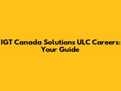 IGT Canada Solutions ULC Careers: Your Guide