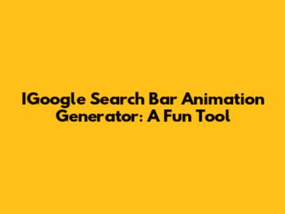 IGoogle Search Bar Animation Generator: A Fun Tool