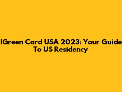 IGreen Card USA 2023: Your Guide To US Residency