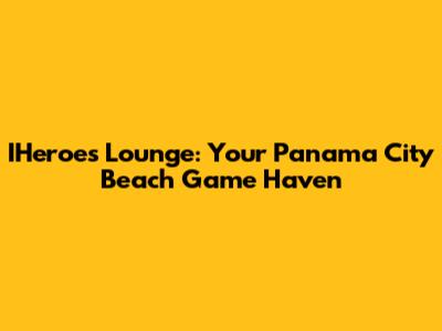 IHeroes Lounge: Your Panama City Beach Game Haven